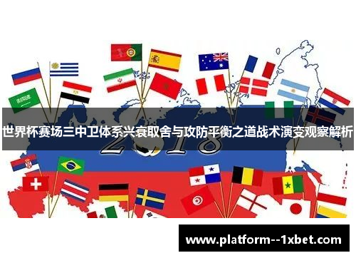 世界杯赛场三中卫体系兴衰取舍与攻防平衡之道战术演变观察解析 世界杯赛场三中卫体系兴衰取舍与攻防平衡之道战术演变观察解析