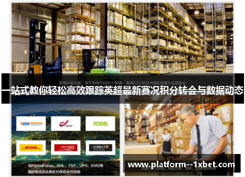 一站式教你轻松高效跟踪英超最新赛况积分转会与数据动态 一站式教你轻松高效跟踪英超最新赛况积分转会与数据动态