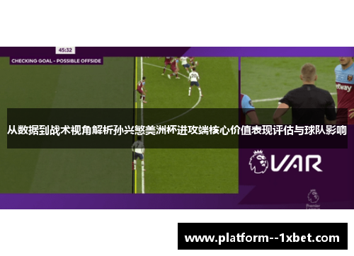 从数据到战术视角解析孙兴慜美洲杯进攻端核心价值表现评估与球队影响