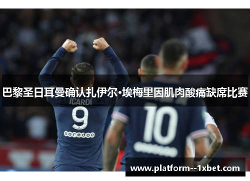 巴黎圣日耳曼确认扎伊尔·埃梅里因肌肉酸痛缺席比赛